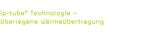 ip tube® Technologie – überlegene Wärmeübertragung